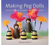 Making Peg Dolls: Over 60 Fun and Creative Projects for Children and Adults