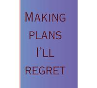 Making plans I'll regret