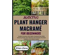 MAKING PLANT HANGER MACRAMÉ FOR BEGINNERS: Transform Any Space With Stylish, Handmade Decor While Mastering Simple, Stress-Relieving Craft Techniques That Build Confidence And Creative Freedom