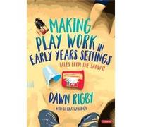 Making Play Work in Early Years Settings by Dawn Rigby Dawn Rigby (Auteur)