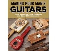 Making Poor Man's Guitars: Cigar Box Guitars, the Frying Pan Banjo and Other Diy Instruments
