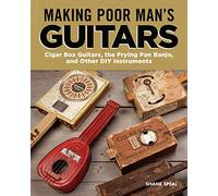 Making Poor Man's Guitars: Cigar Box Guitars, the Frying Pan Banjo and Other Diy Instruments