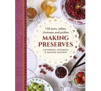 Making Preserves: 150 Jams, Jellies, Chutneys and Pickles