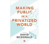 Making Public In A Privatized World: The Struggle For Essential Services (Paperback) David Mcdonald, (Auteur)