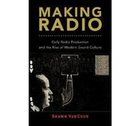 Making Radio: Early Radio Production and the Rise of Modern Sound Culture - [Version Originale] Inconnu (Auteur)