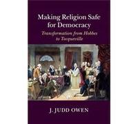 Making Religion Safe For Democracy J Judd Owen, (Auteur)