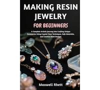 MAKING RESIN JEWELRY FOR BEGINNERS: A Complete Artistic Journey into Crafting Unique Accessories Using Crystal Clear Techniques, Safe Materials, and Creative Mold Designs