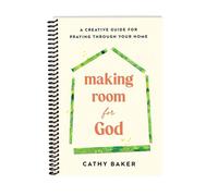 Making Room for God A Creative Guide for Praying Through Your Home - Cathy Baker - Our Daily Bread Publishing - ebook (ePub) - Livre