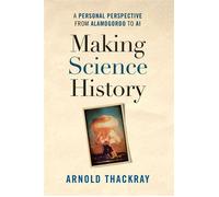 Making Science History A Personal Perspective from Los Alamos to AI - Arnold Thackray - The American Philosophical Society Press - ebook (ePub) - Livre