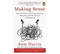 Making Sense: Conversations on Consciousness, Morality and the Future of Humanity