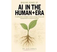 Making Sense of AI in the Human+ Era: A soulful guide to intelligent systems, strategic choices, and staying human in a world of machines.