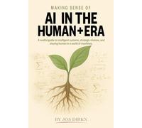 Making Sense of AI in the Human+ Era: A soulful guide to intelligent systems, strategic choices, and staying human in a world of machines.