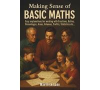 Making Sense of Basic Maths - Easy explanations for working with Fractions, Ratios, Percentages, Areas, Volumes, Profits, Statistics etc.,: Building a Strong Maths Foundation for All Ages