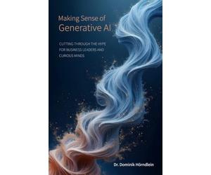 Making Sense of Generative AI: Cutting through the hype for business leaders and curious minds