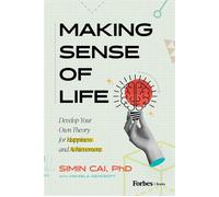 Making Sense of Life Develop Your Own Theory for Happiness and Achievement - Simin Cai - Forbes Books - ebook (ePub) - Livre