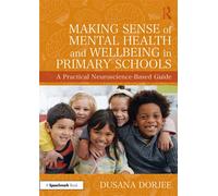 Making Sense of Mental Health and Wellbeing in Primary Schools A Practical Neuroscience-Based Guide - Dusana Dorjee - Routledge - ebook (ePub) - Livre