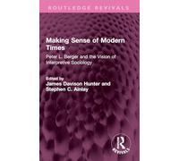 Making Sense of Modern Times: Peter L. Berger and the Vision of Interpretive Sociology