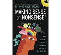 Making Sense Of Nonsense: The Logical Bridge Between Science & Spirituality