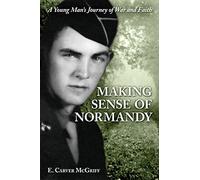 Making Sense of Normandy: A Young Man's Journey of Faith and War