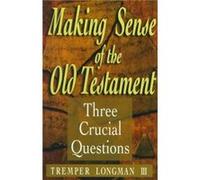 Making Sense of the Old Testament Three Crucial Questions by Tremper Iii Longman Tremper Longman (Auteur)