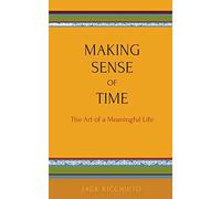 Making Sense Of Time: The Art of a Meaningful Life