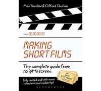 Making Short Films, Third Edition: The Complete Guide from Script to Screen