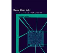 Making Silicon Valley: Innovation and the Growth of High Tech, 1930-1970