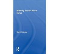 Making Social Work News by Meryl Aldridge Meryl Aldridge (Auteur)