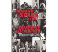 Making Space For Diverse Masculinities: Difference, Intersectionality, And Engagement In An Urban High School (Adolescent Cultures, School & Society) (Hardcover) Lance T Mccready, (Auteur)
