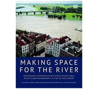 Making Space For The River: Governance Experiences With Multifunctional River Flood Management In The Us And Europe