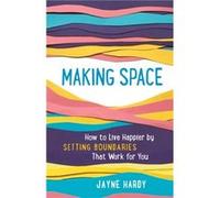 Making Space How to Live Happier by Setting Boundaries That Work for You by Jayne Hardy Jayne Hardy (Auteur)