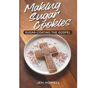 Making Sugar Cookies: Sugar-Coating The Gospel