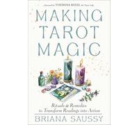 Making Tarot Magic: Rituals and Remedies to Transform Readings into Action