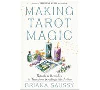 Making Tarot Magic: Rituals and Remedies to Transform Readings into Action