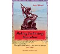 Making Technology Masculine: Men, Women and Modern Machines in America, 1870-1945