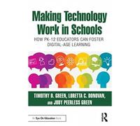 Making Technology Work In Schools : How Pk-12 Educators Can Foster Digital-Age Learning