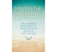 Making the Afterlife Connection: The Journey from Doubt to Knowing That Death Is Not the End