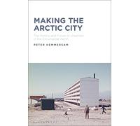 Making the Arctic City: The History and Future of Urbanism in the Circumpolar North