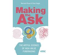 Making the Ask: The Artful Science of High-Value Fundraising