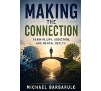 Making the Connection: Brain Injury, Addiction, and Mental Health