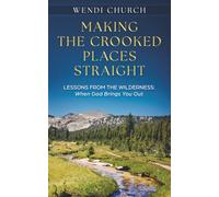 Making the Crooked Places Straight: Lessons from the Wilderness: When God Brings You Out