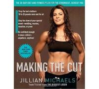 Making the Cut: The 30-Day Diet and Fitness Plan for the Strongest, Sexiest You Michaels, Jillian (Auteur)