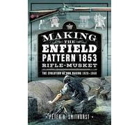 Making the Enfield Pattern 1853 Rifle-musket: The Evolution of Gun Making, 1820-1860