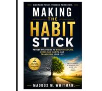 Making the Habit Stick: Proven Strategies to Build Discipline, Break Bad Habits, and Transform Your Life