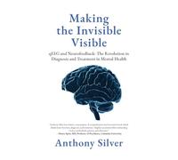 Making the Invisible Visible: qEEG and Neurofeedback: The Revolution in Diagnosis and Treatment in Mental Health