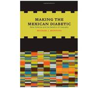 Making The Mexican Diabetic - Race, Science And The Genetics Of Inequality