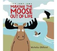 MAKING THE MOOSE OUT OF LIFE by Nicholas Oldland Unknown (Auteur)