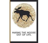 Making The Moose Out Of Life: Notebook