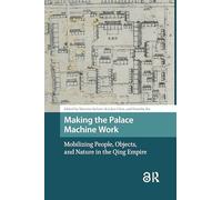 Making the Palace Machine Work: Mobilizing People, Objects, and Nature in the Qing Empire