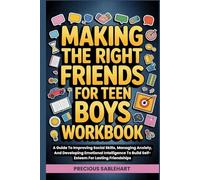 Making The Right Friends For Teen Boys Workbook: A Guide To Improving Social Skills, Managing Anxiety, And Developing Emotional Intelligence To Build Self-Esteem For Lasting Friendships